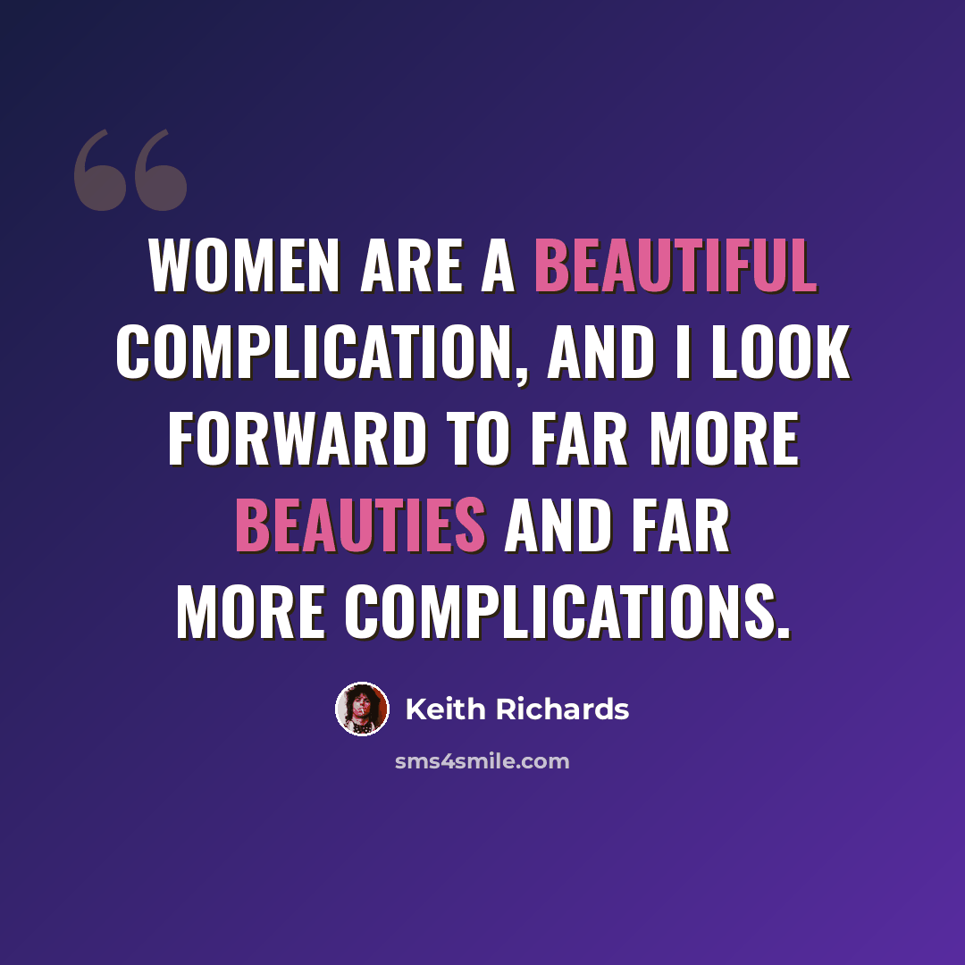 “Women are a beautiful complication, and I look forward to far more beauties and far more complications.” quote by Keith Richards