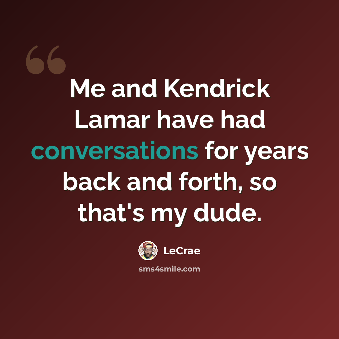 “Me and Kendrick Lamar have had conversations for years back and forth, so that's my dude.” quote by Lecrae