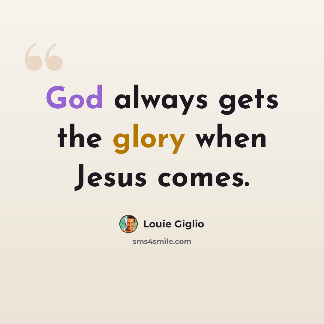 “God always gets the glory when Jesus comes.” quote by Louie Giglio