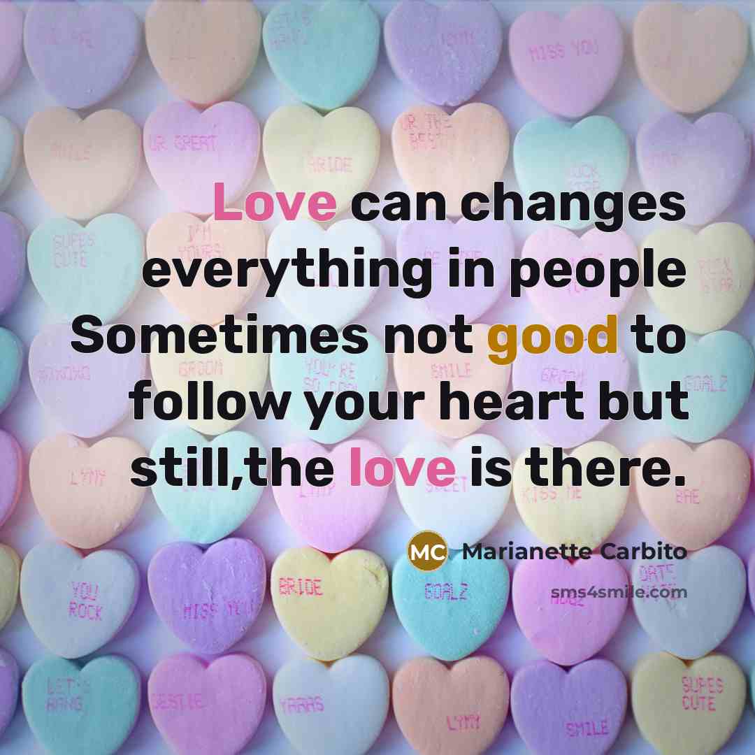 “Love can changes everything in people Sometimes not good to follow your heart but still,the love is there.” quote by Marianette Carbito