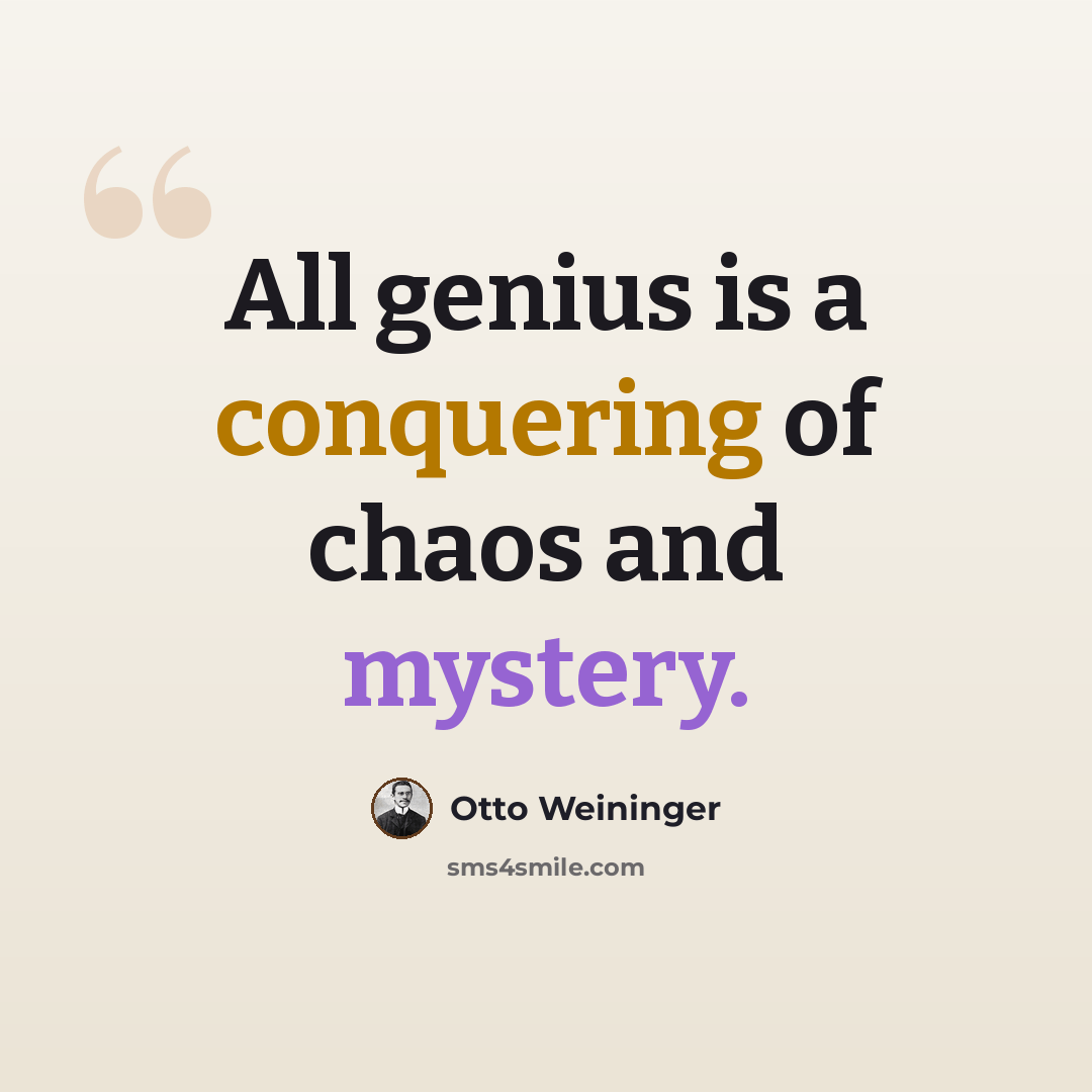 “All genius is a conquering of chaos and mystery.” quote by Otto Weininger