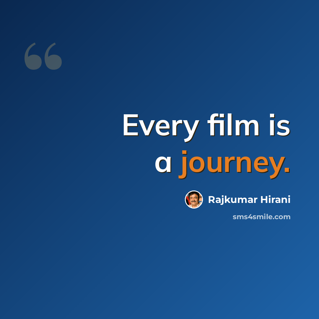 “Every film is a journey.” quote by Rajkumar Hirani