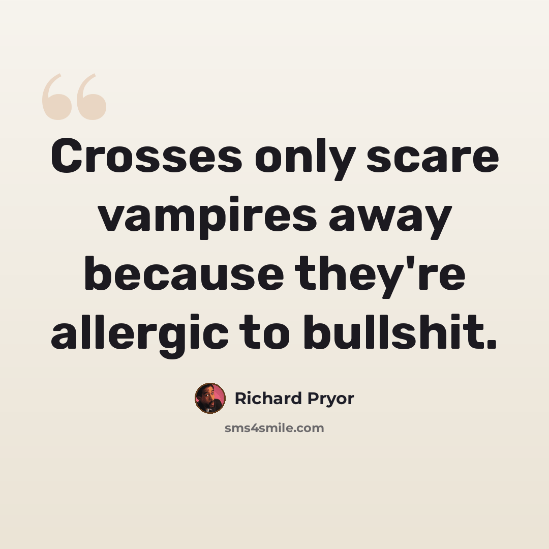 “Crosses only scare vampires away because they're allergic to bullshit.” quote by Richard Pryor