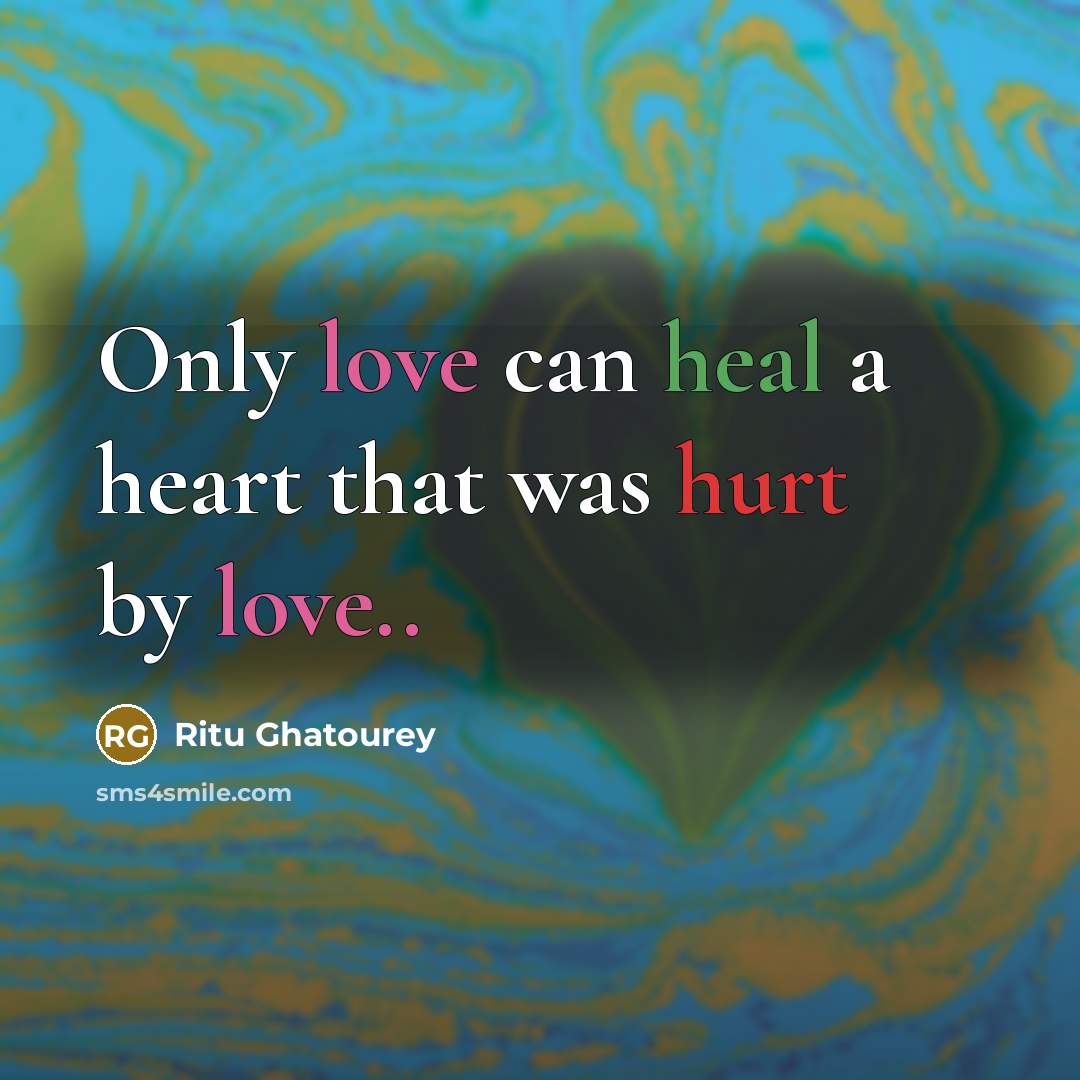 “Only love can heal a heart that was hurt by love..” quote by Ritu Ghatourey