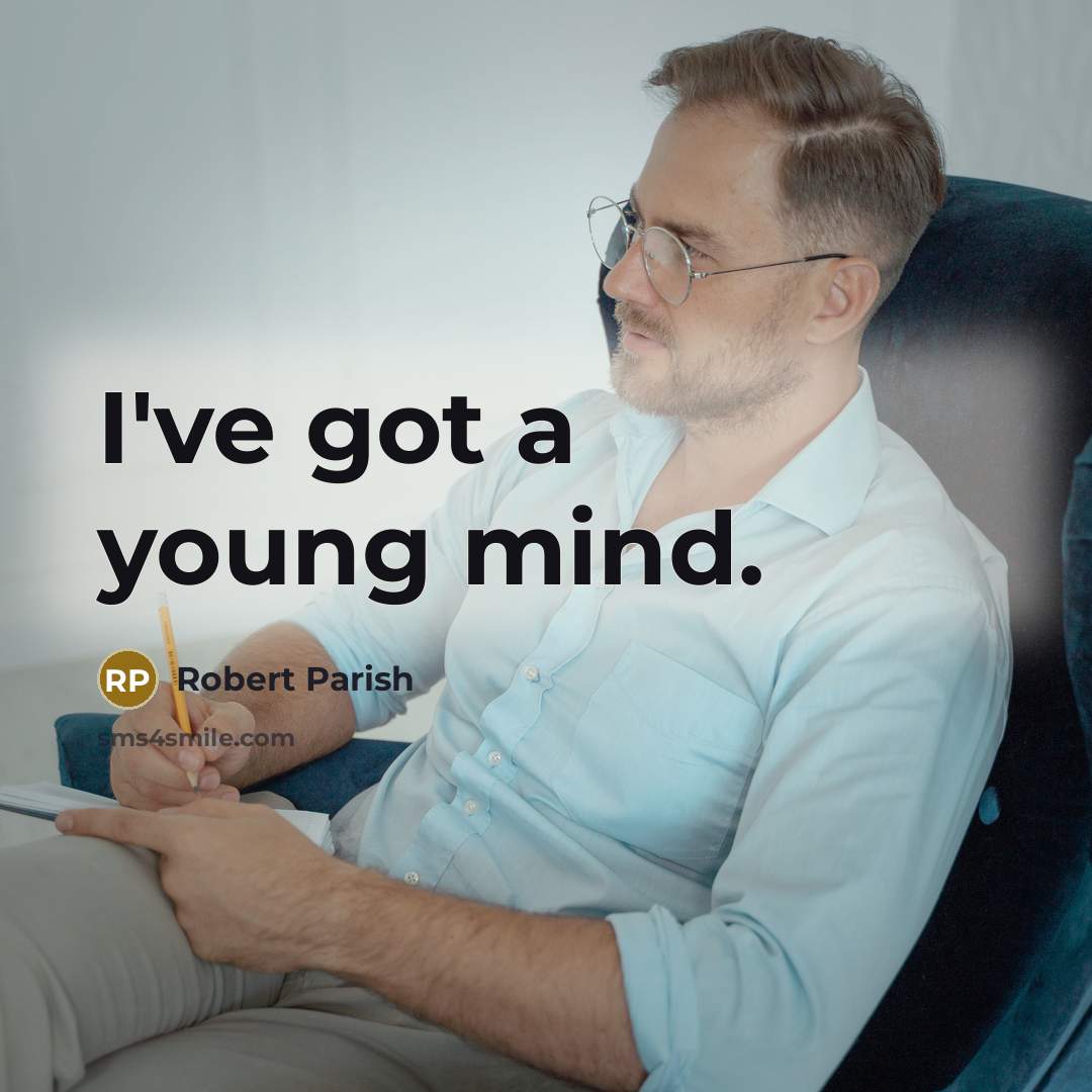 “I've got a young mind.” quote by Robert Parish