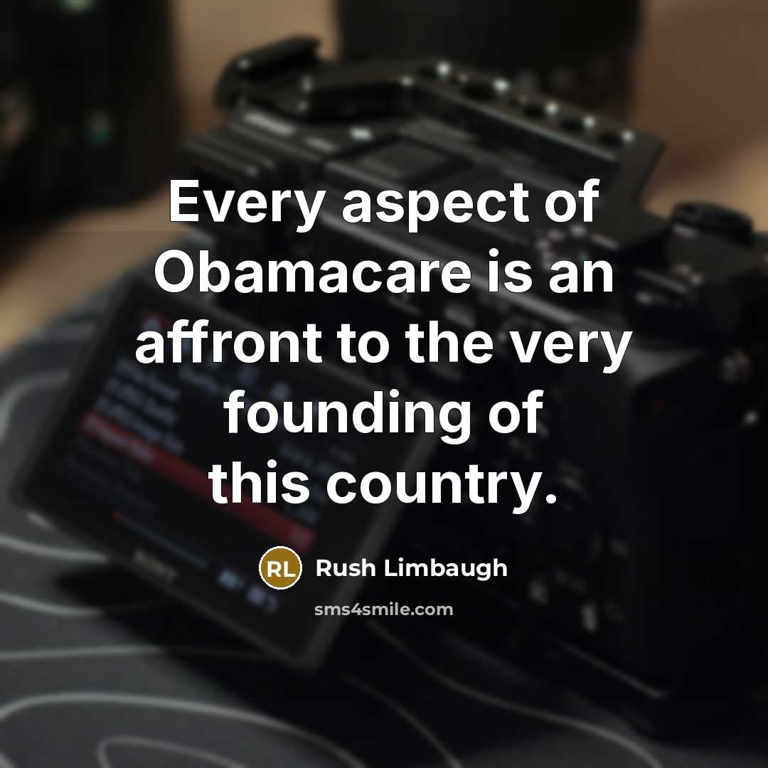 “Every aspect of Obamacare is an affront to the very founding of this country.” quote by Rush Limbaugh