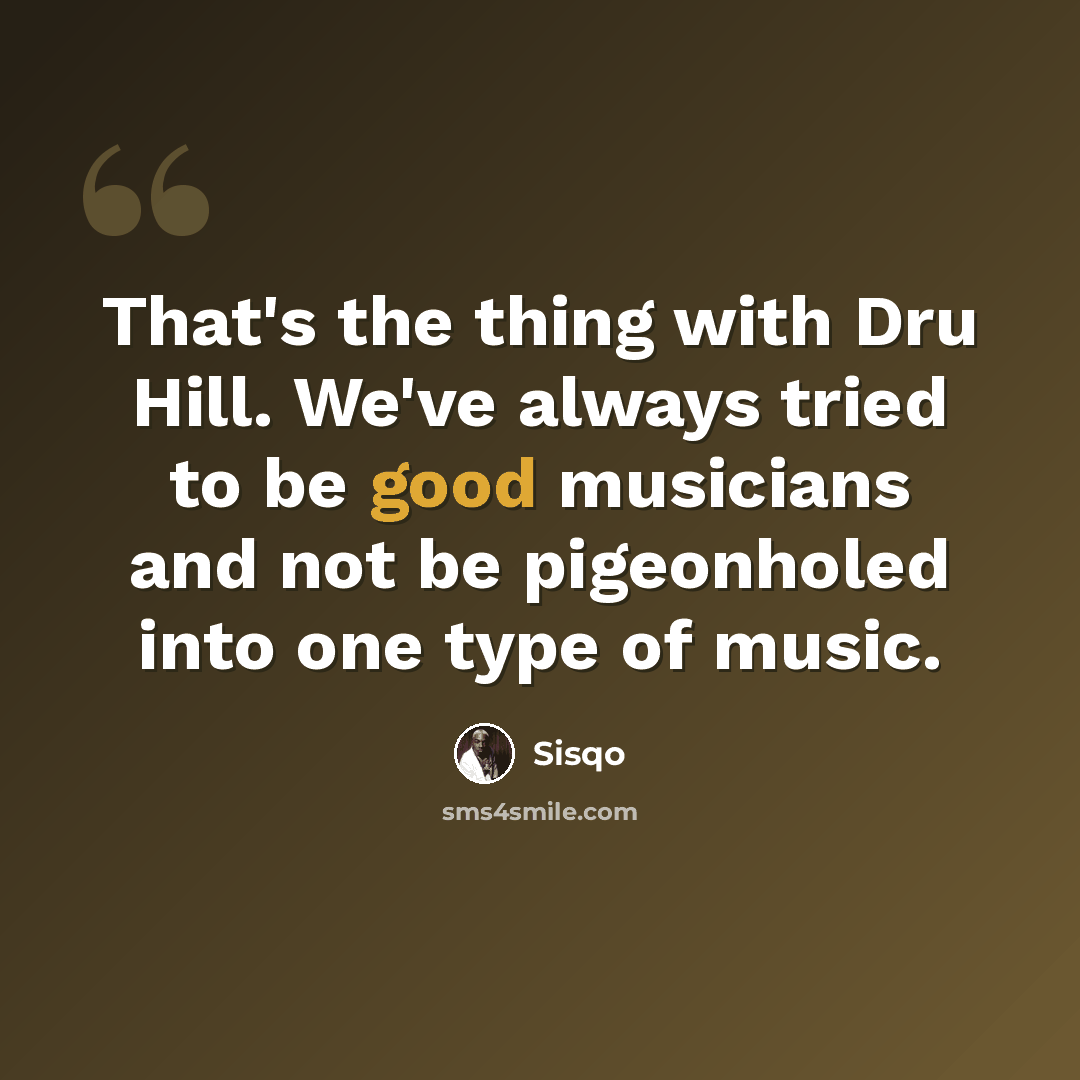 “That's the thing with Dru Hill. We've always tried to be good musicians and not be pigeonholed into one type of music.” quote by Sisqo