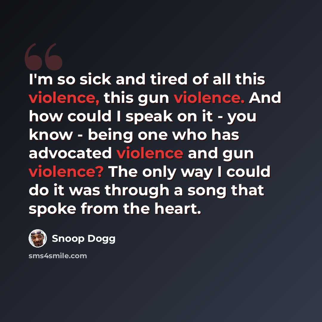 “I'm so sick and tired of all this violence, this gun violence. And how could I speak on it - you know - being one who has advocated violence and gun violence? The only way I could do it was through a song that spoke from the heart.” quote by Snoop Dogg
