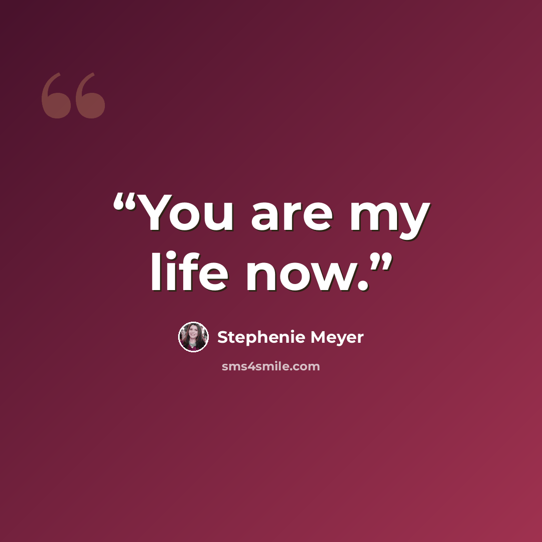 “You are my life now.” quote by Stephenie Meyer