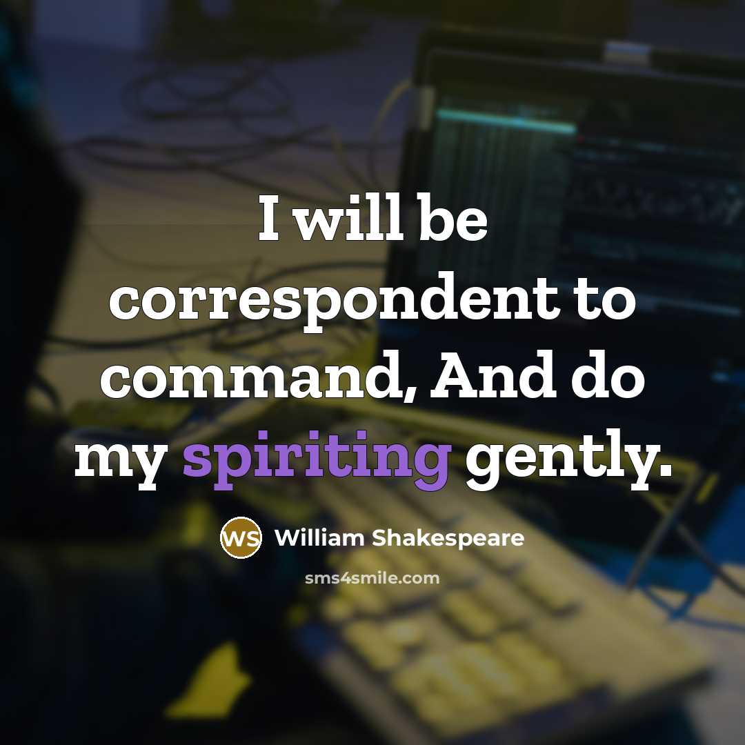 “I will be correspondent to command, And do my spiriting gently.” quote by William Shakespeare