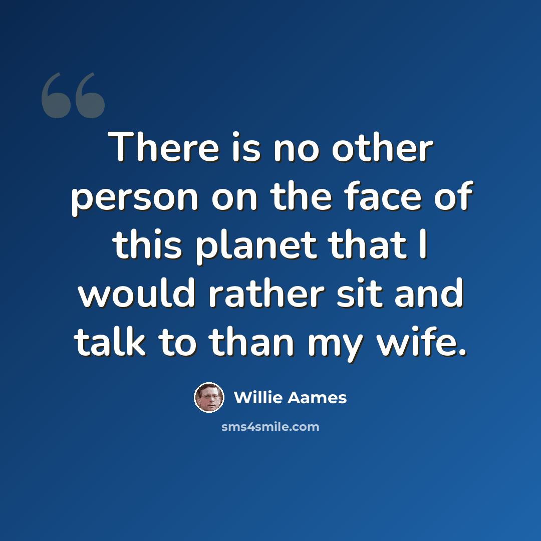 “There is no other person on the face of this planet that I would rather sit and talk to than my wife.” quote by Willie Aames