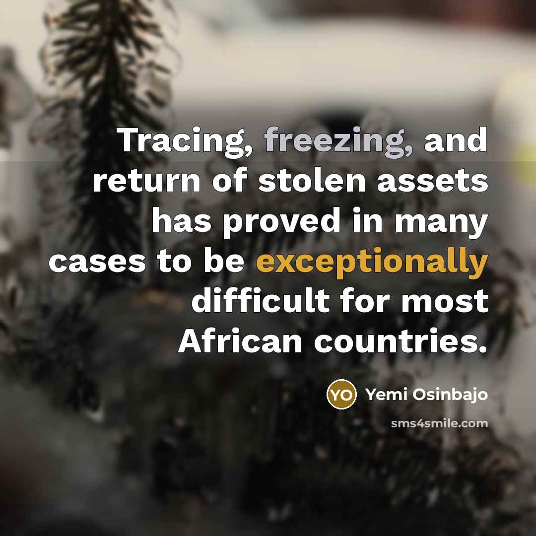 “Tracing, freezing, and return of stolen assets has proved in many cases to be exceptionally difficult for most African countries.” quote by Yemi Osinbajo