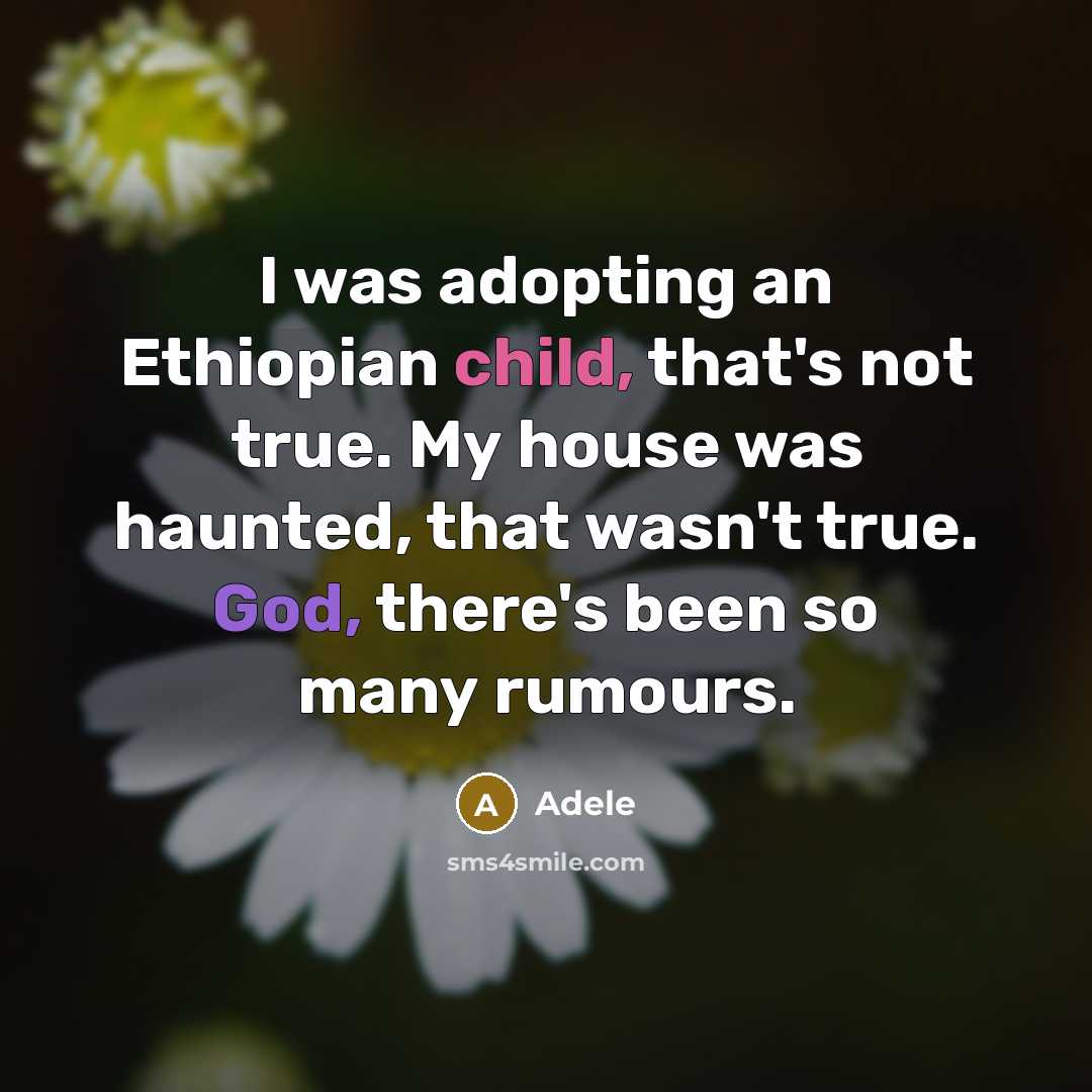 “I was adopting an Ethiopian child, that's not true. My house was haunted, that wasn't true. God, there's been so many rumours.” quote by Adele