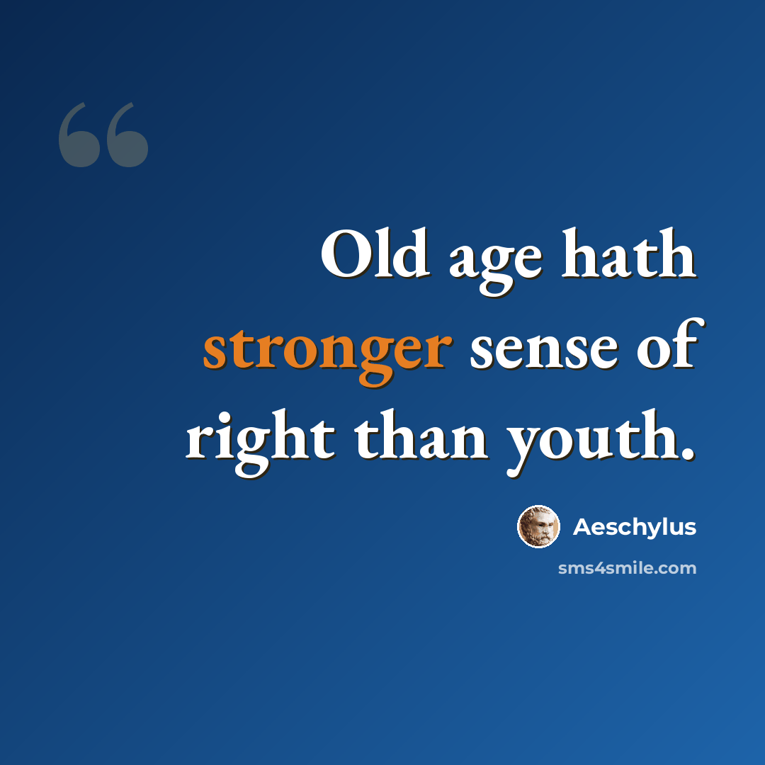 “Old age hath stronger sense of right than youth.” quote by Aeschylus