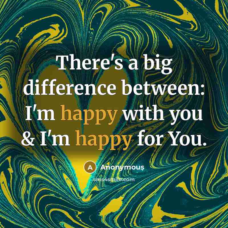 “There's a big difference between: I'm happy with you & I'm happy for You.” quote by Anonymous