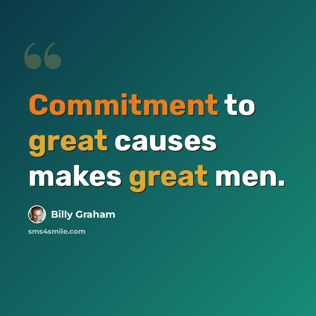“Commitment to great causes makes great men.” quote by Billy Graham