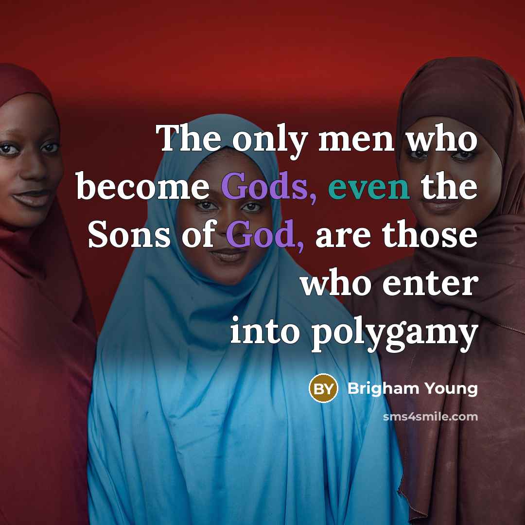 “The only men who become Gods, even the Sons of God, are those who enter into polygamy” quote by Brigham Young