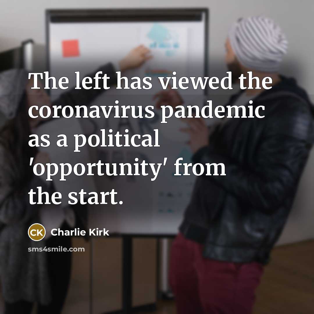 “The left has viewed the coronavirus pandemic as a political 'opportunity' from the start.” quote by Charlie Kirk
