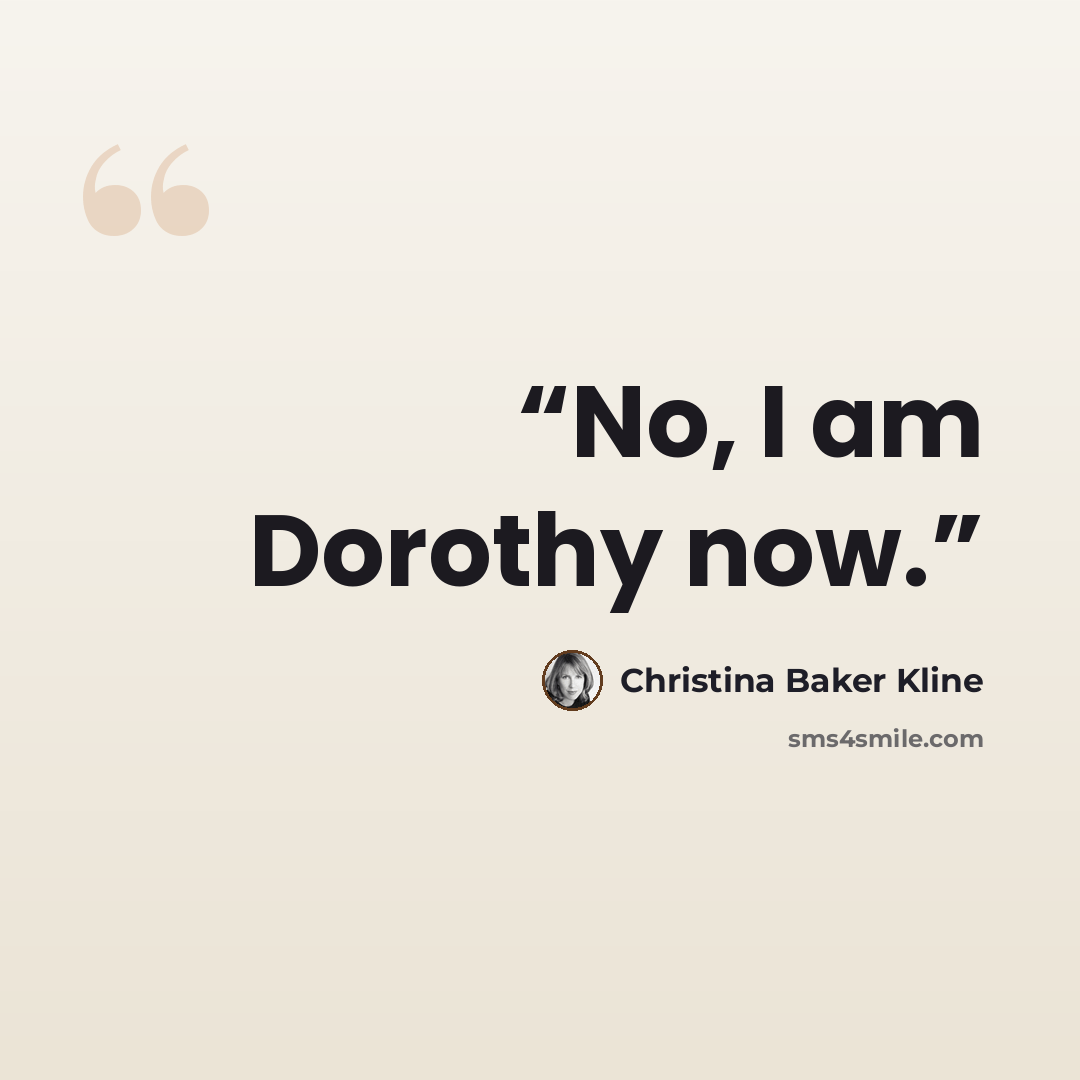 “No, I am Dorothy now.” quote by Christina Baker Kline