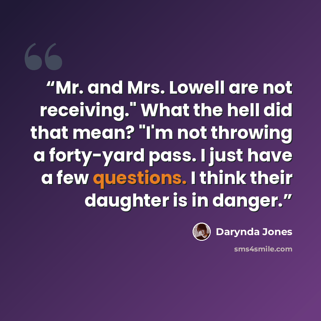 “Mr. and Mrs. Lowell are not receiving." What the hell did that mean? "I'm not throwing a forty-yard pass. I just have a few questions. I think their daughter is in danger.” quote by Darynda Jones