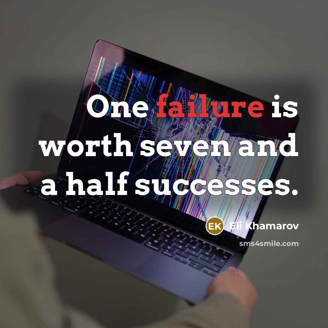 “One failure is worth seven and a half successes.” quote by Eli Khamarov