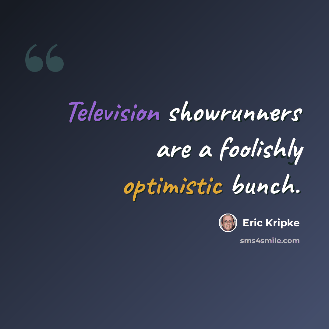 “Television showrunners are a foolishly optimistic bunch.” quote by Eric Kripke