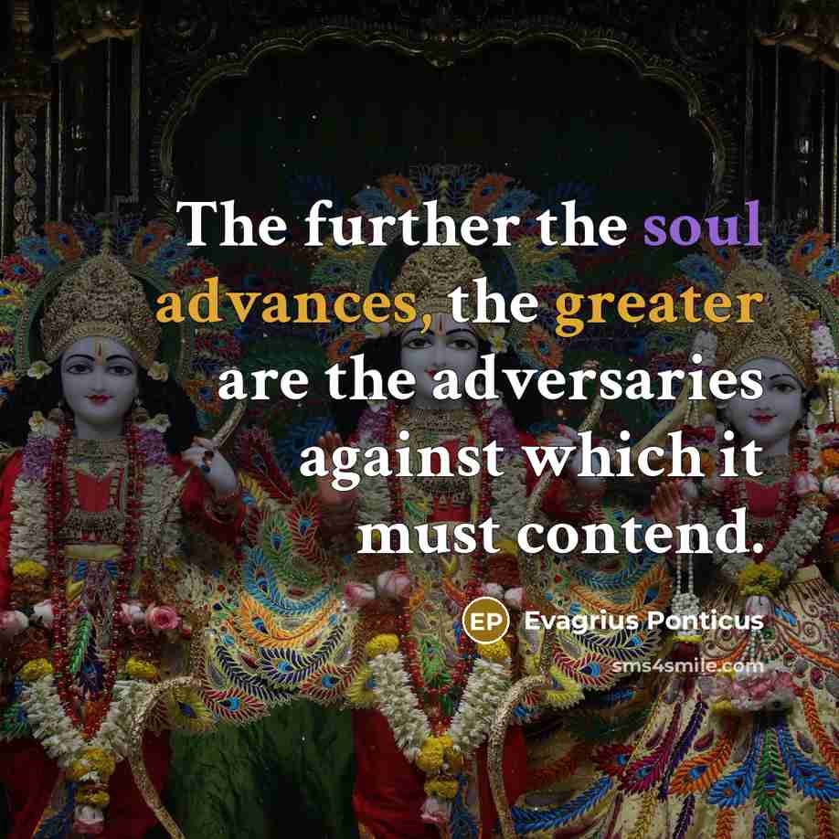 “The further the soul advances, the greater are the adversaries against which it must contend.” quote by Evagrius Ponticus