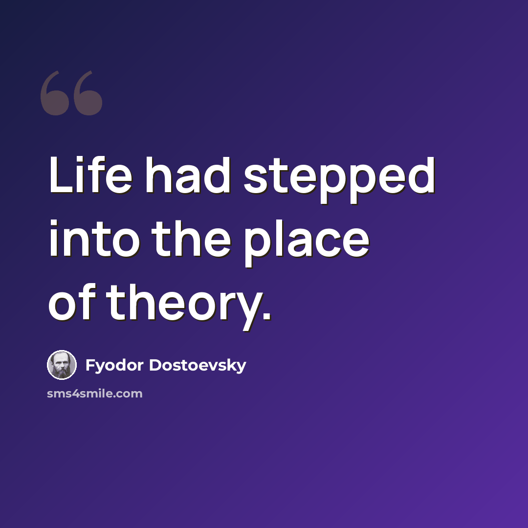 “Life had stepped into the place of theory.” quote by Fyodor Dostoevsky