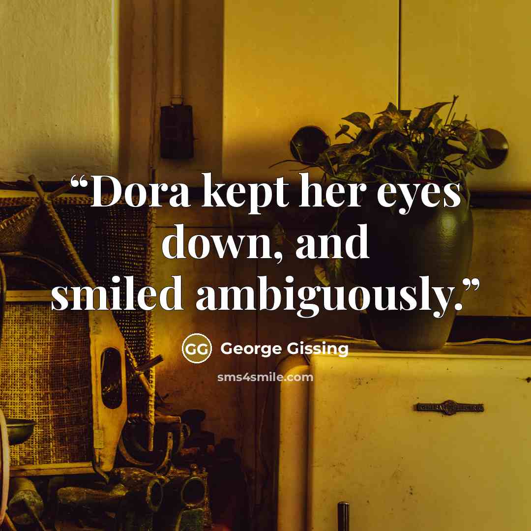 “Dora kept her eyes down, and smiled ambiguously.” quote by George Gissing