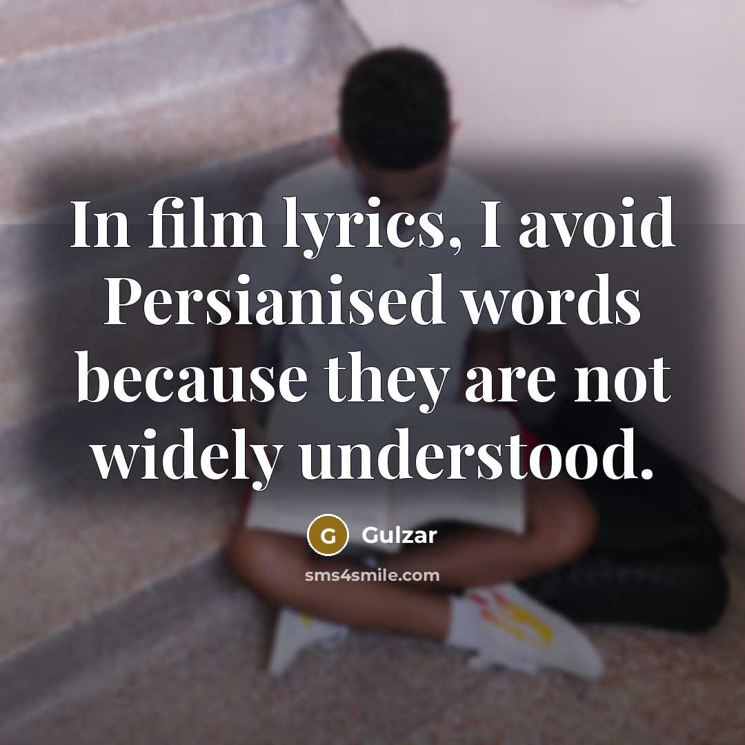 “In film lyrics, I avoid Persianised words because they are not widely understood.” quote by Gulzar