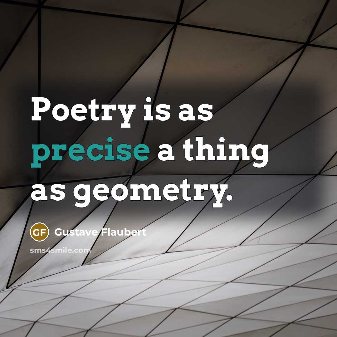 “Poetry is as precise a thing as geometry.” quote by Gustave Flaubert