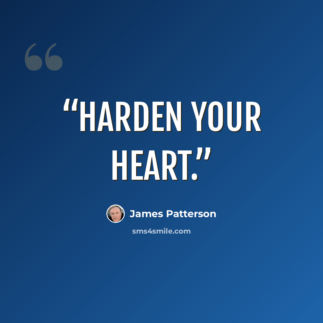 “Harden your heart.” quote by James Patterson