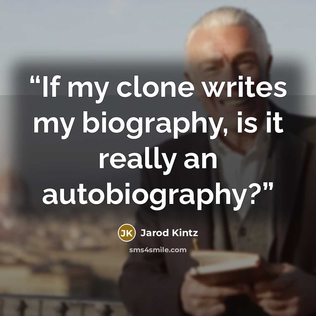 “If my clone writes my biography, is it really an autobiography?” quote by Jarod Kintz