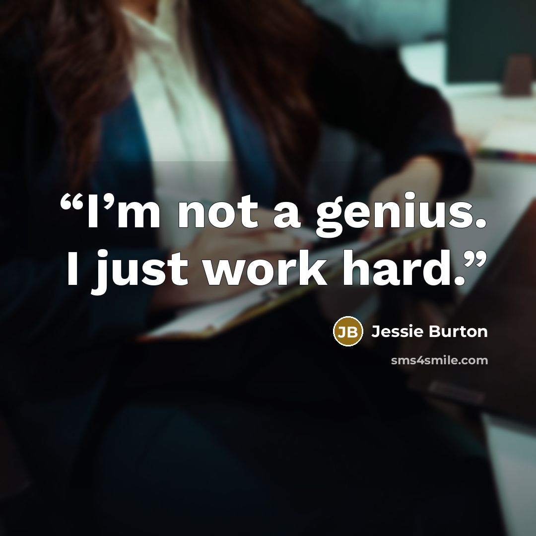 “I’m not a genius. I just work hard.” quote by Jessie Burton