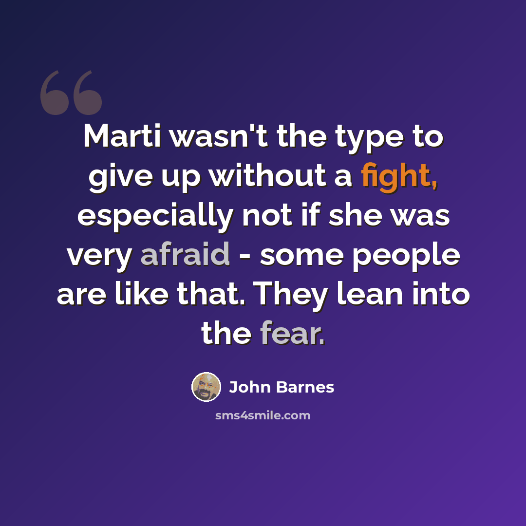 “Marti wasn't the type to give up without a fight, especially not if she was very afraid - some people are like that. They lean into the fear.” quote by John Barnes