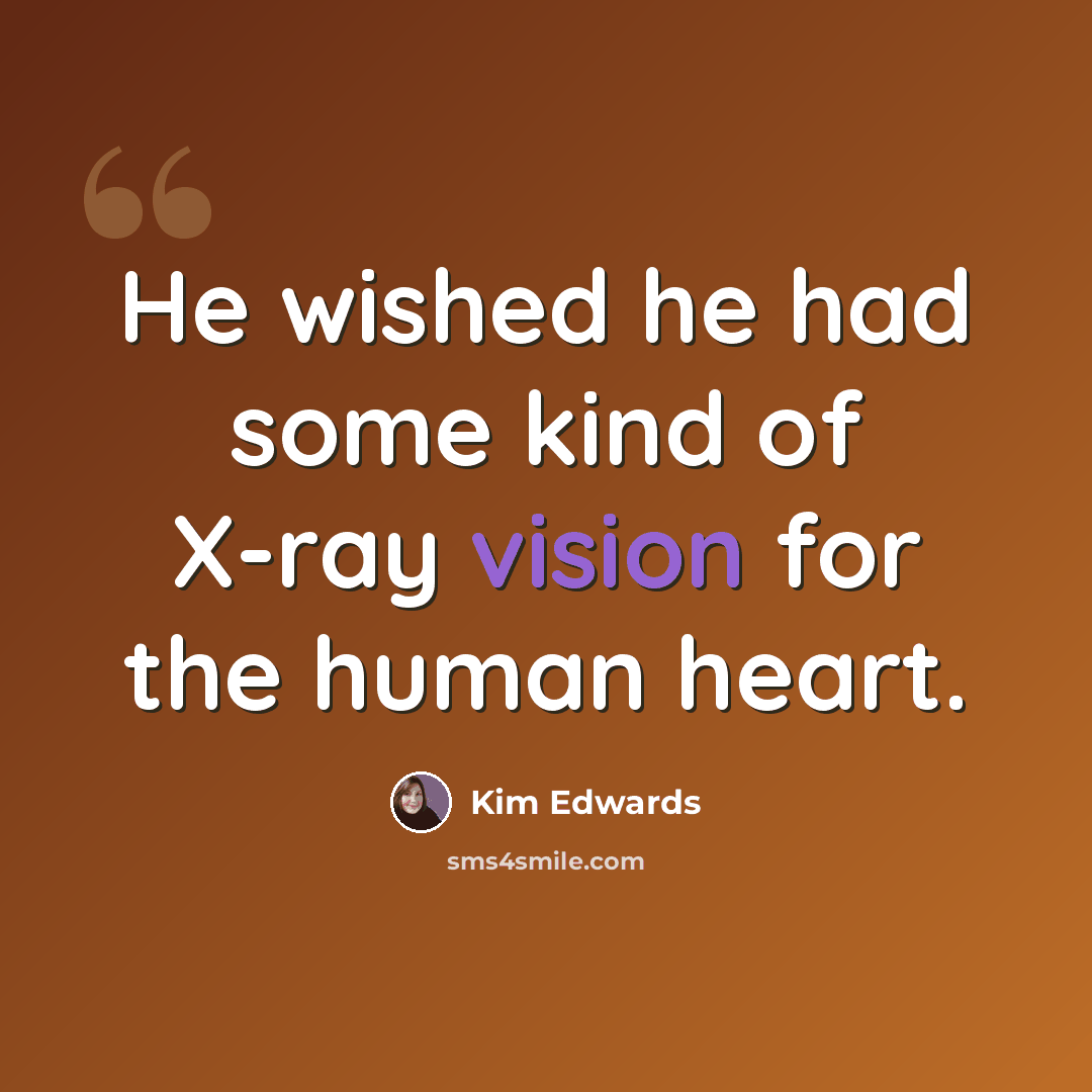 “He wished he had some kind of X-ray vision for the human heart.” quote by Kim Edwards