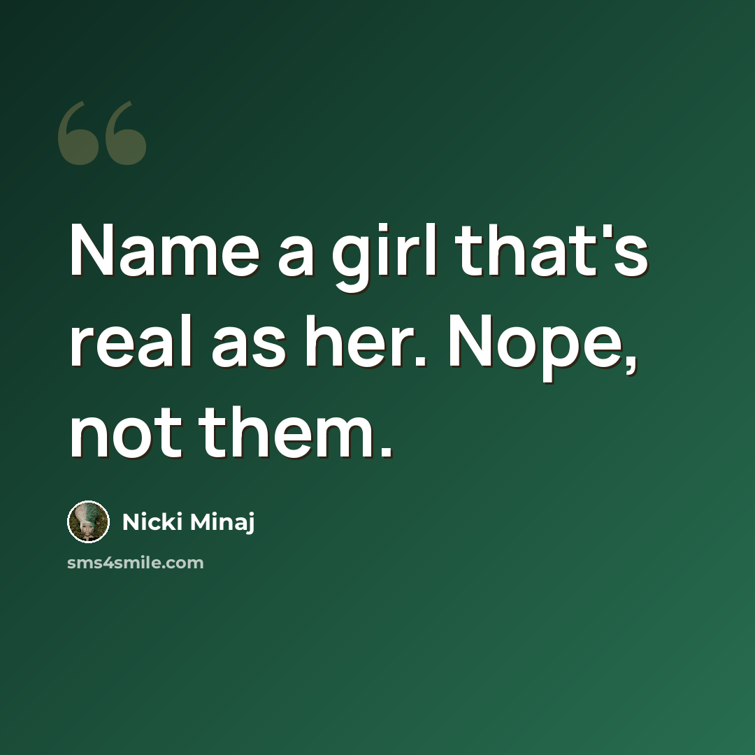 “Name a girl that's real as her. Nope, not them.” quote by Nicki Minaj