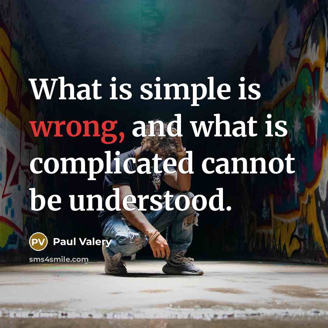 “What is simple is wrong, and what is complicated cannot be understood.” quote by Paul Valery