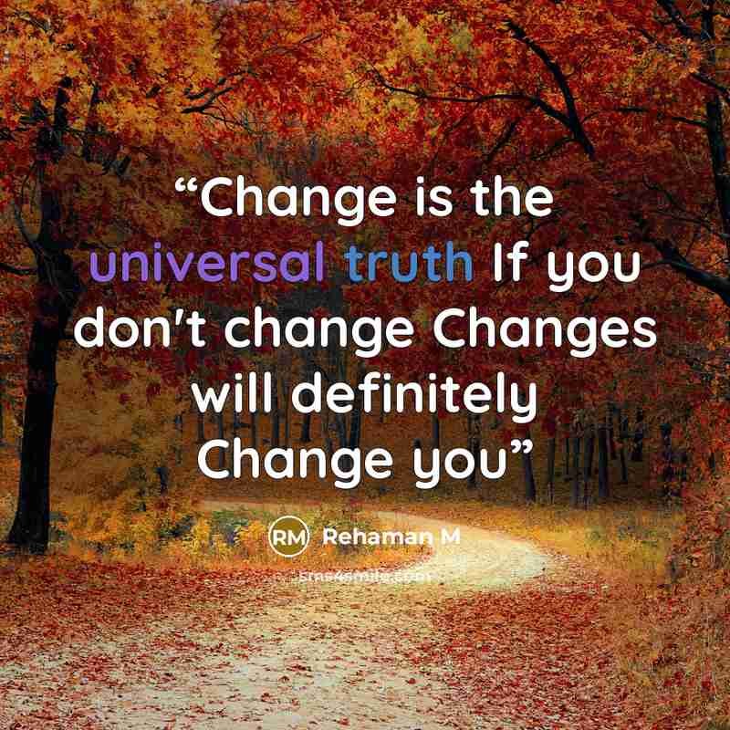 “Change is the universal truth If you don't change Changes will definitely Change you” quote by Rehaman M