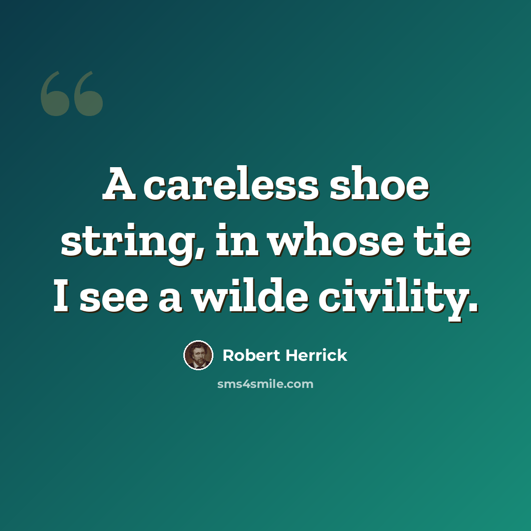 “A careless shoe string, in whose tie I see a wilde civility.” quote by Robert Herrick