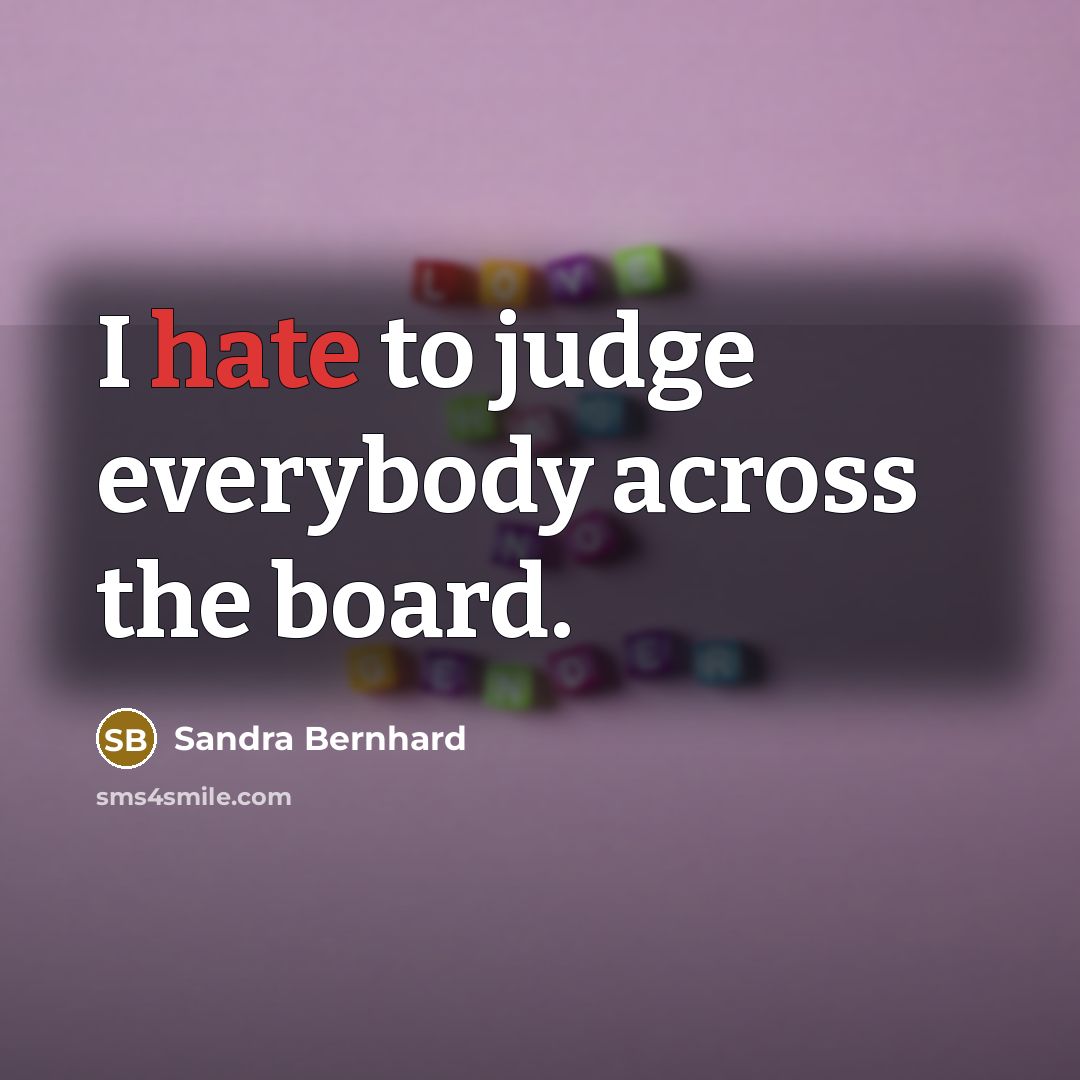 “I hate to judge everybody across the board.” quote by Sandra Bernhard