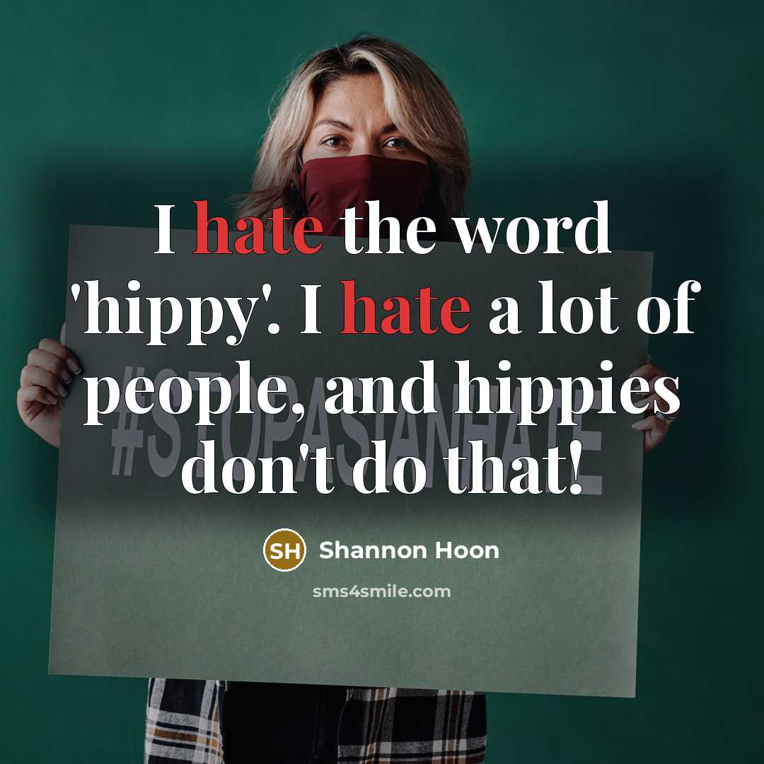 “I hate the word 'hippy'. I hate a lot of people, and hippies don't do that!” quote by Shannon Hoon