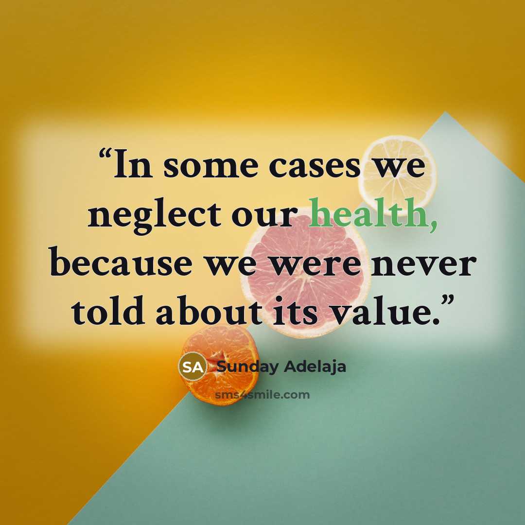 “In some cases we neglect our health, because we were never told about its value.” quote by Sunday Adelaja