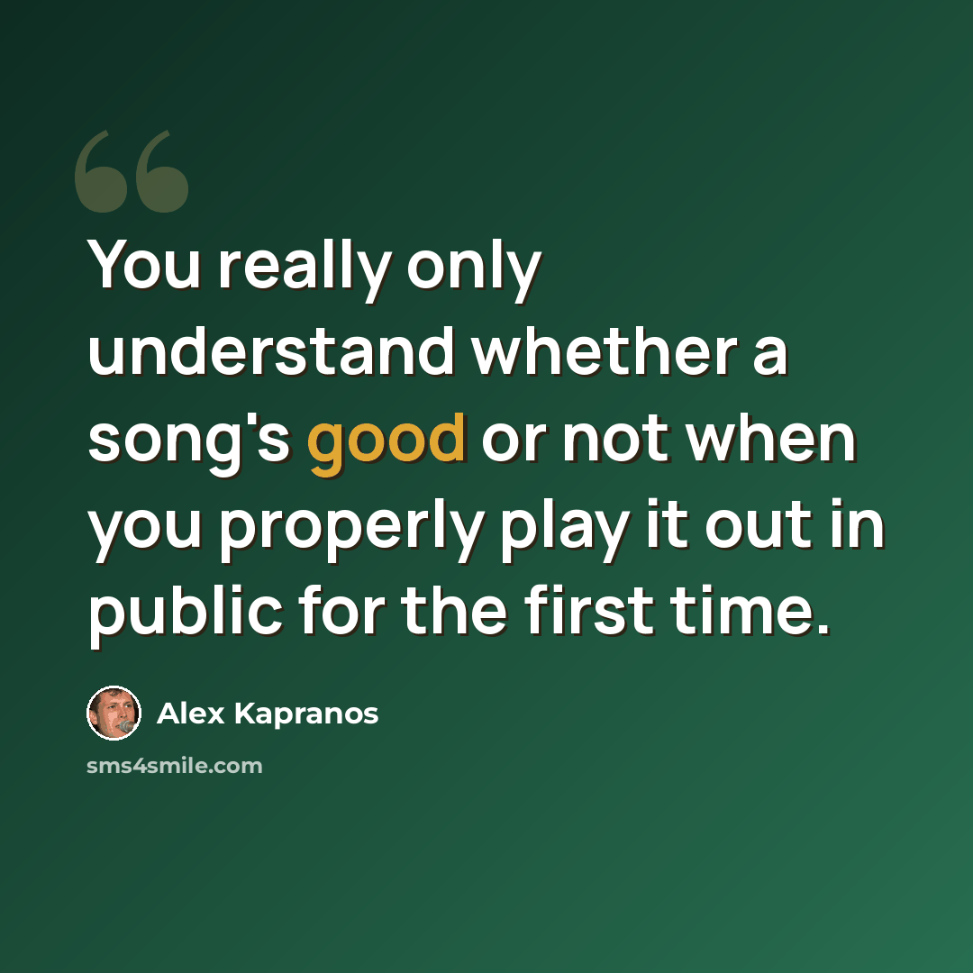 “You really only understand whether a song's good or not when you properly play it out in public for the first time.” quote by Alex Kapranos
