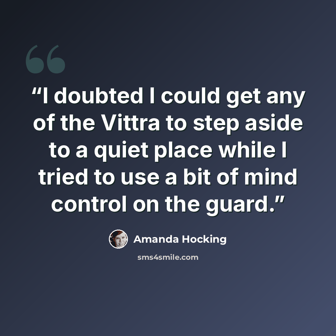 “I doubted I could get any of the Vittra to step aside to a quiet place while I tried to use a bit of mind control on the guard.” quote by Amanda Hocking