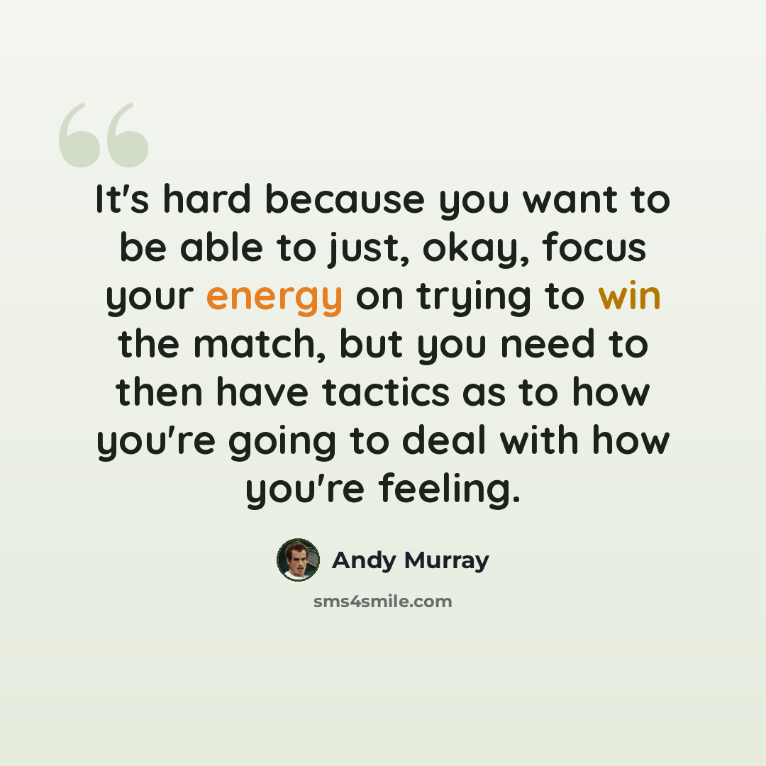 “It's hard because you want to be able to just, okay, focus your energy on trying to win the match, but you need to then have tactics as to how you're going to deal with how you're feeling.” quote by Andy Murray