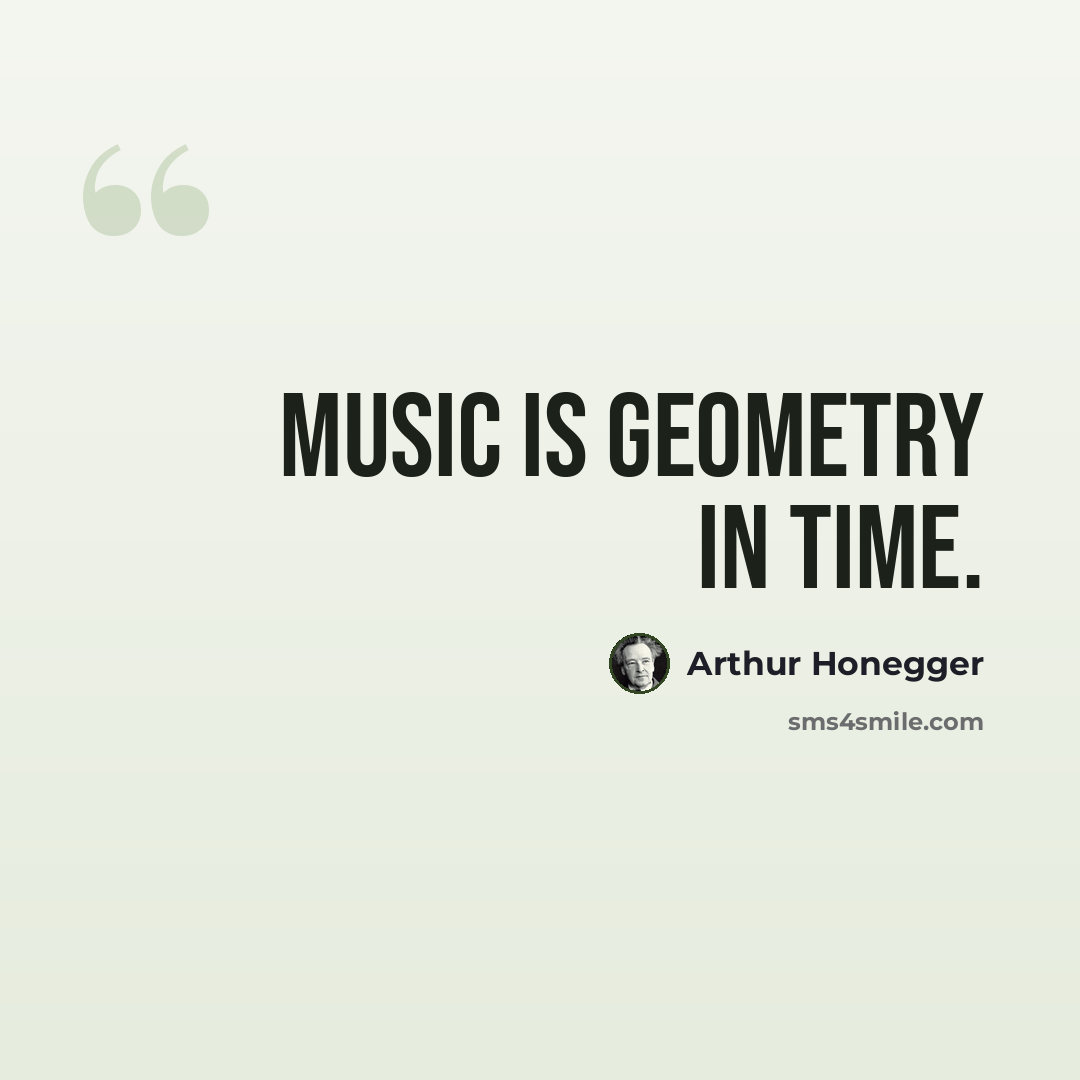 “Music is geometry in time.” quote by Arthur Honegger
