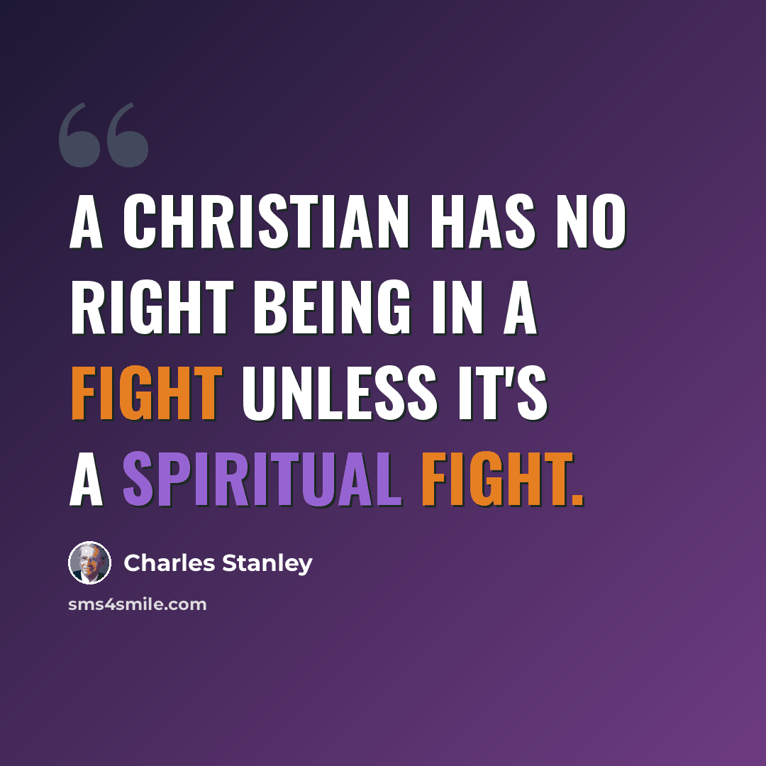 “A Christian has no right being in a fight unless it's a spiritual fight.” quote by Charles Stanley