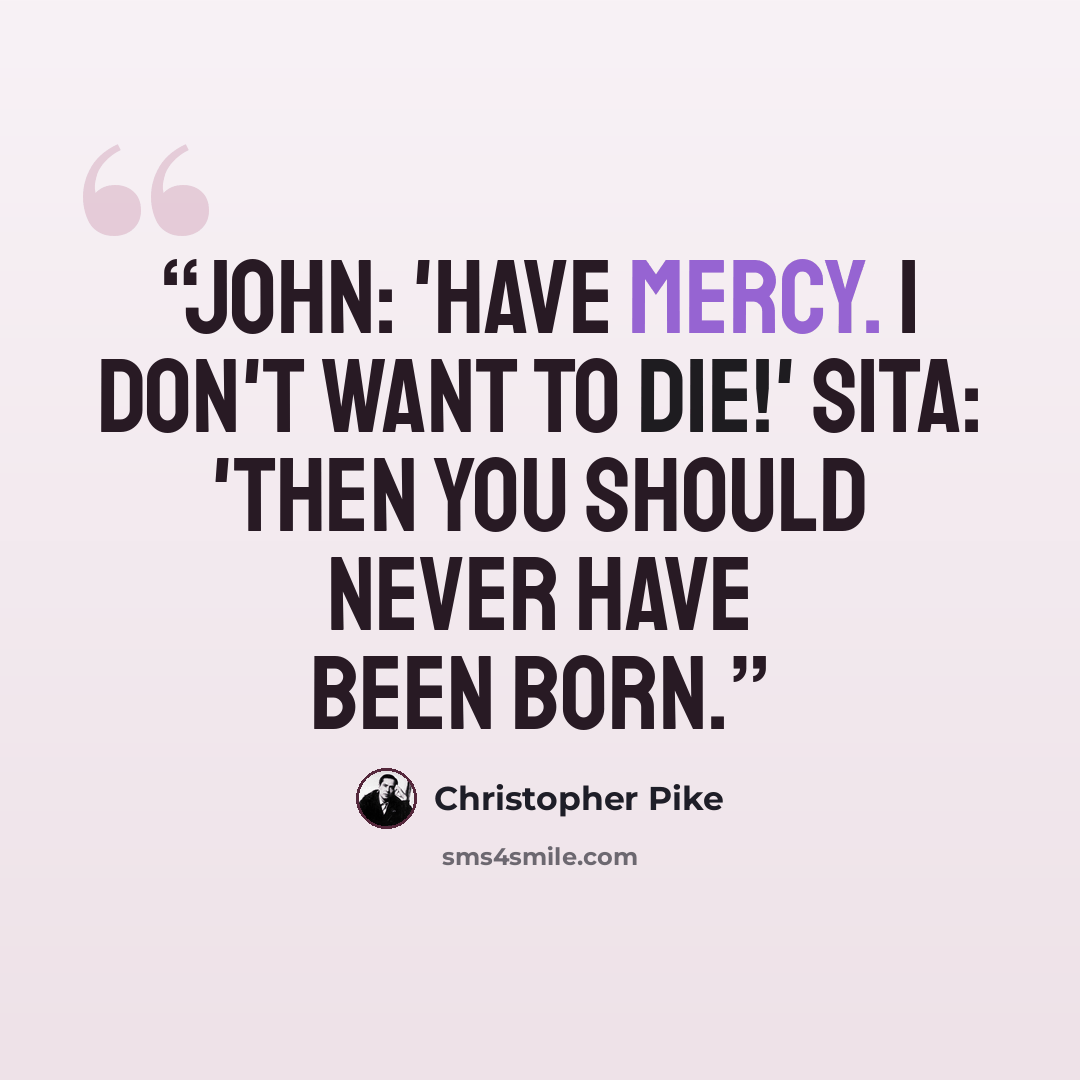 “John: 'Have mercy. I don't want to die!' Sita: 'Then you should never have been born.” quote by Christopher Pike
