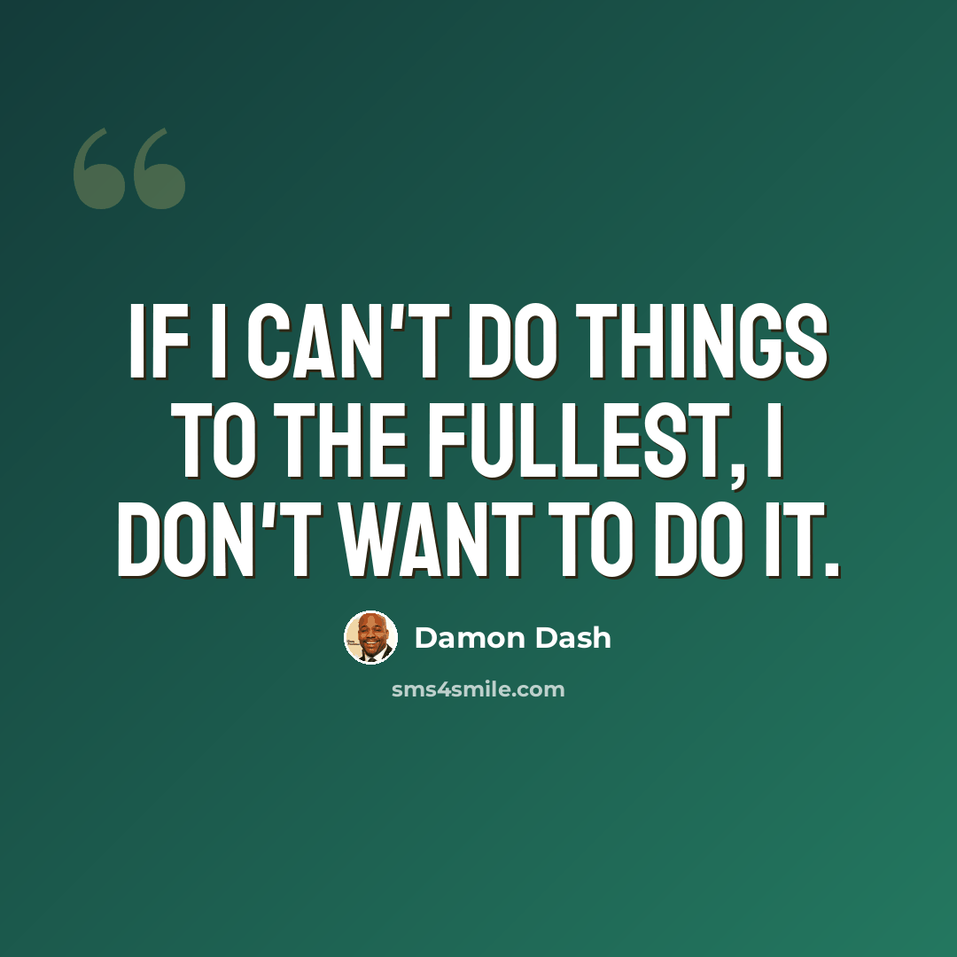 “If I can't do things to the fullest, I don't want to do it.” quote by Damon Dash